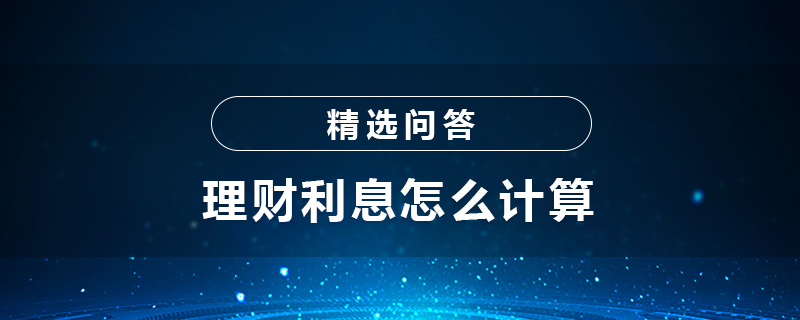 理财怎样计算(理财怎样计算利息收益)